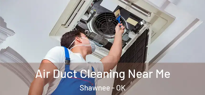  Air Duct Cleaning Near Me Shawnee - OK