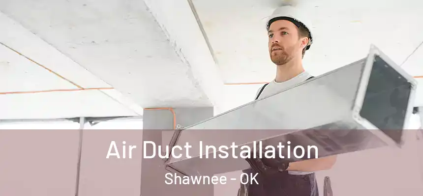  Air Duct Installation Shawnee - OK