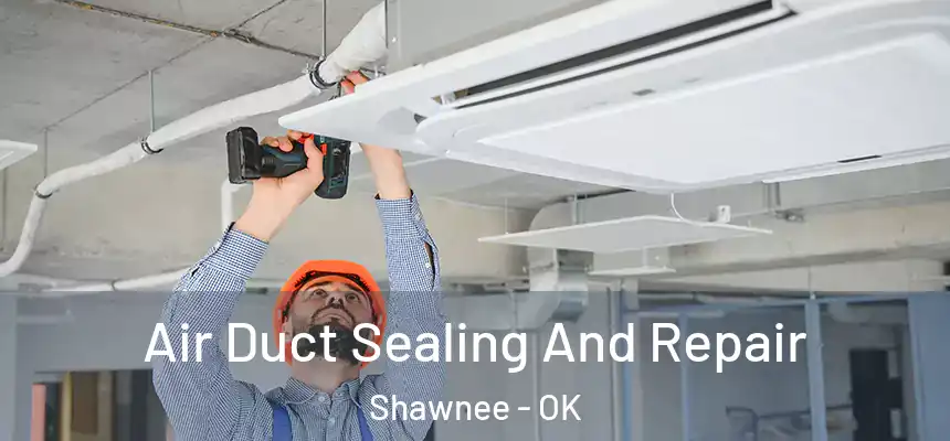  Air Duct Sealing And Repair Shawnee - OK