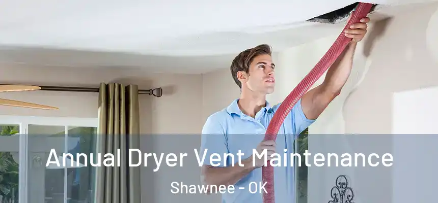  Annual Dryer Vent Maintenance Shawnee - OK
