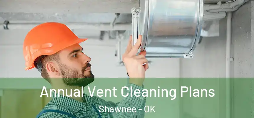  Annual Vent Cleaning Plans Shawnee - OK
