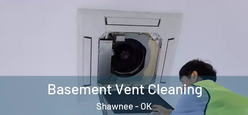  Basement Vent Cleaning Shawnee - OK