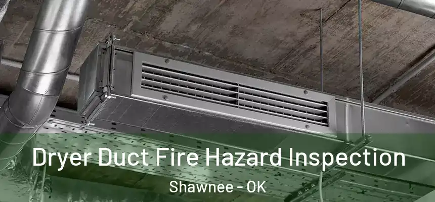  Dryer Duct Fire Hazard Inspection Shawnee - OK