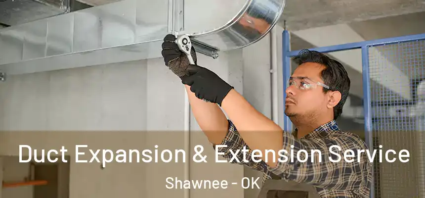  Duct Expansion & Extension Service Shawnee - OK