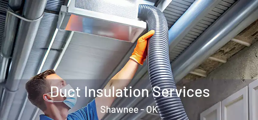  Duct Insulation Services Shawnee - OK