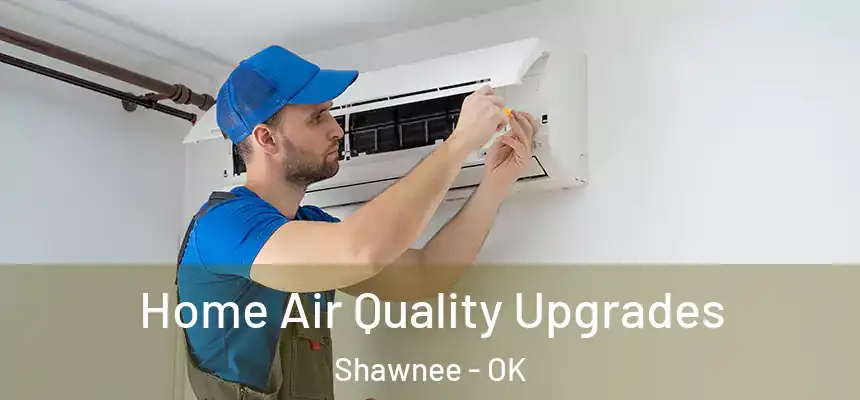  Home Air Quality Upgrades Shawnee - OK
