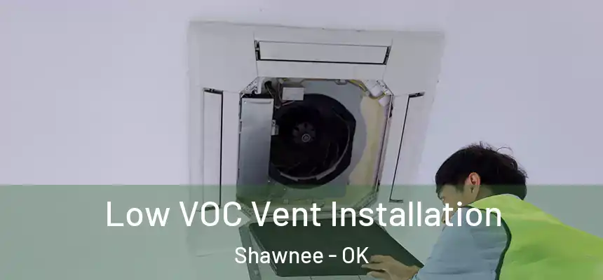  Low VOC Vent Installation Shawnee - OK