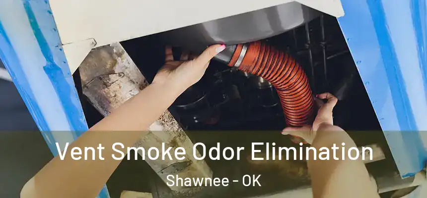 Vent Smoke Odor Elimination Shawnee - OK